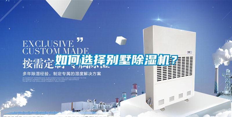 如何選擇別墅除濕機(jī)？