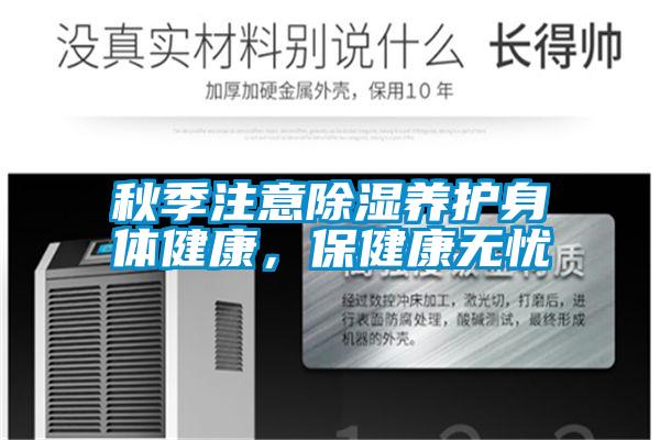 秋季注意除濕養(yǎng)護身體健康，保健康無憂