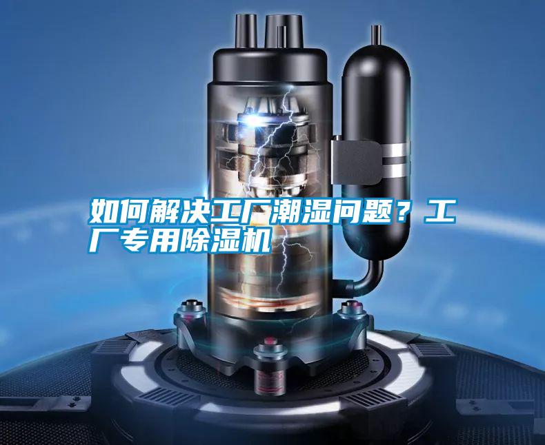 如何解決工廠潮濕問題？工廠專用除濕機(jī)