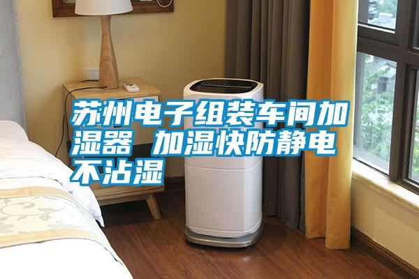 蘇州電子組裝車(chē)間加濕器 加濕快防靜電不沾濕