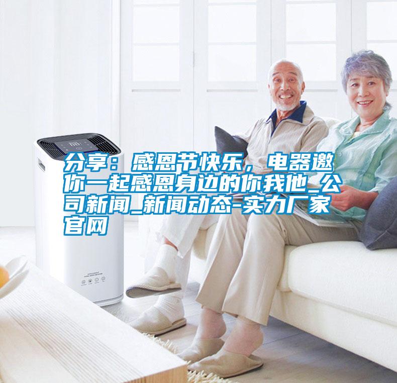 分享：感恩節(jié)快樂(lè)，電器邀你一起感恩身邊的你我他_公司新聞_新聞動(dòng)態(tài)-實(shí)力廠家官網(wǎng)