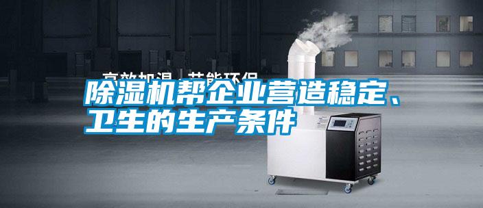 除濕機幫企業(yè)營造穩(wěn)定、衛(wèi)生的生產(chǎn)條件