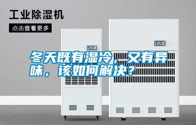 冬天既有濕冷，又有異味，該如何解決？