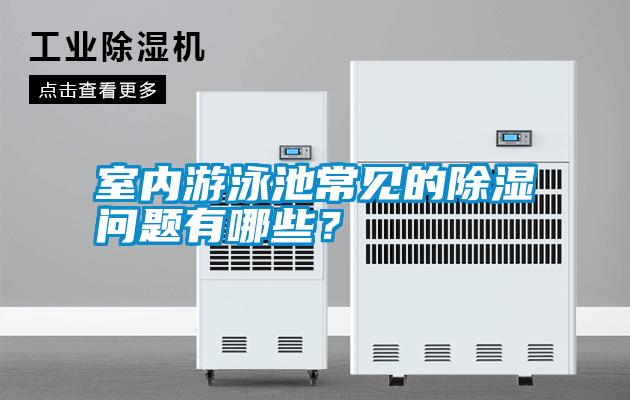 室內(nèi)游泳池常見的除濕問題有哪些？