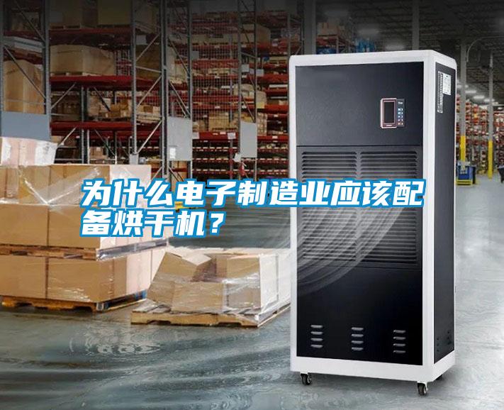 為什么電子制造業(yè)應(yīng)該配備烘干機(jī)？