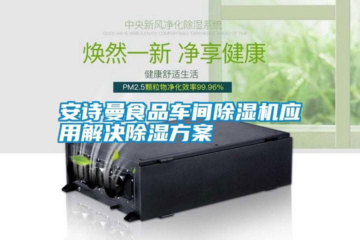 安詩曼食品車間除濕機應(yīng)用解決除濕方案