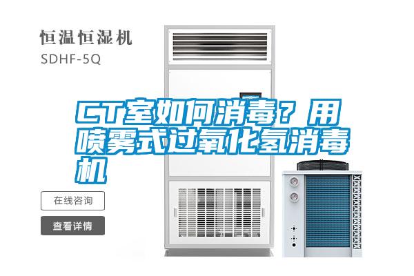 CT室如何消毒？用噴霧式過(guò)氧化氫消毒機(jī)