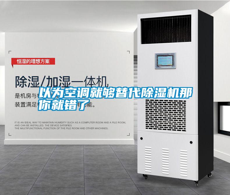 以為空調(diào)就夠替代除濕機那你就錯了