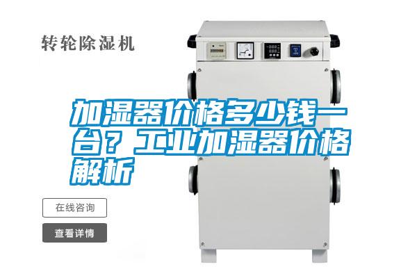 加濕器價(jià)格多少錢一臺？工業(yè)加濕器價(jià)格解析
