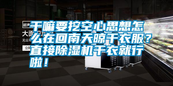 干嘛要挖空心思想怎么在回南天晾干衣服？直接除濕機干衣就行啦！
