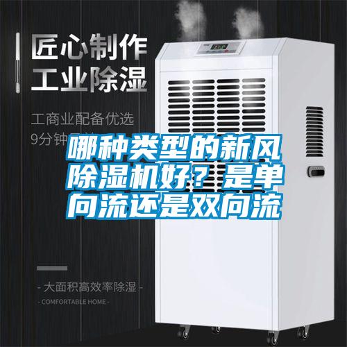哪種類型的新風(fēng)除濕機(jī)好？是單向流還是雙向流