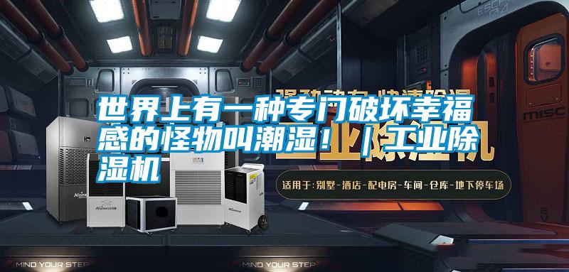 世界上有一種專門破壞幸福感的怪物叫潮濕?。I(yè)除濕機