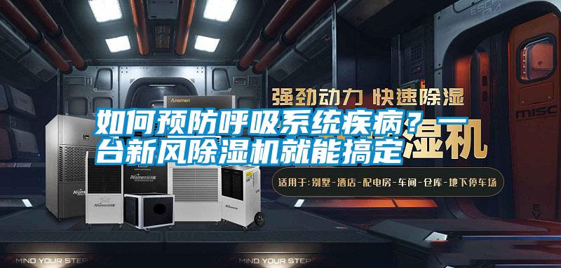 如何預(yù)防呼吸系統(tǒng)疾??？一臺(tái)新風(fēng)除濕機(jī)就能搞定