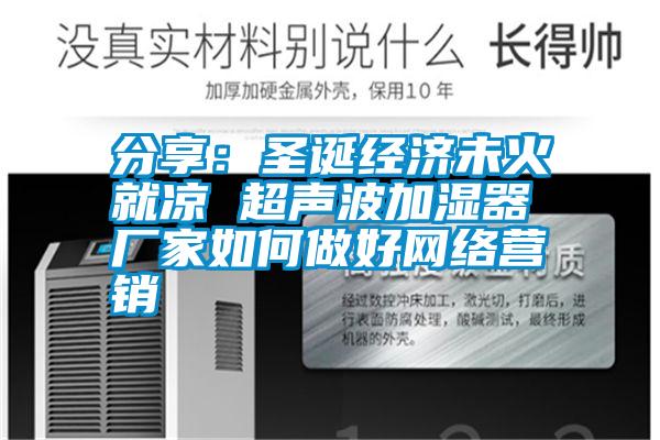 分享：圣誕經(jīng)濟未火就涼 超聲波加濕器廠家如何做好網(wǎng)絡營銷