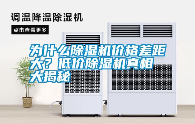 為什么除濕機(jī)價(jià)格差距大？低價(jià)除濕機(jī)真相大揭秘