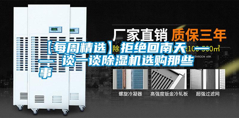 【每周精選】拒絕回南天 —— 談一談除濕機(jī)選購那些事