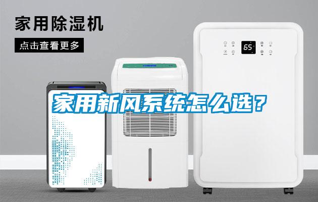 家用新風(fēng)系統(tǒng)怎么選？