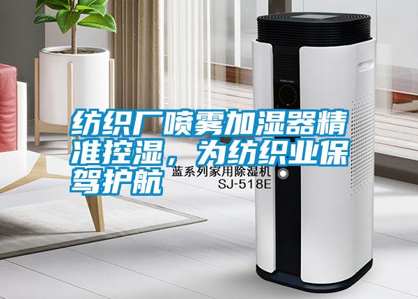 紡織廠噴霧加濕器精準(zhǔn)控濕，為紡織業(yè)保駕護(hù)航