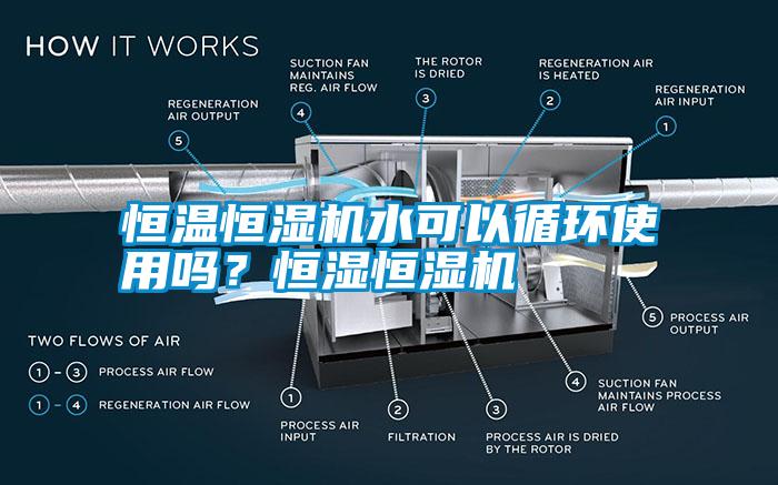 恒溫恒濕機(jī)水可以循環(huán)使用嗎？恒濕恒濕機(jī)