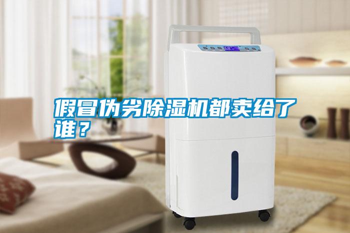 假冒偽劣除濕機(jī)都賣(mài)給了誰(shuí)？