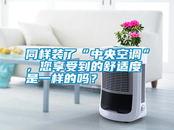 同樣裝了“中央空調(diào)”，您享受到的舒適度是一樣的嗎？