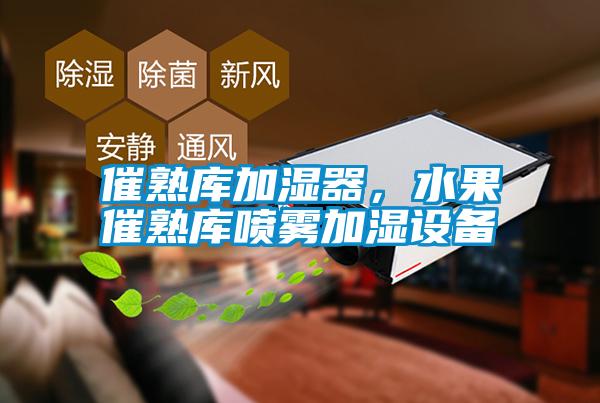 催熟庫加濕器，水果催熟庫噴霧加濕設(shè)備