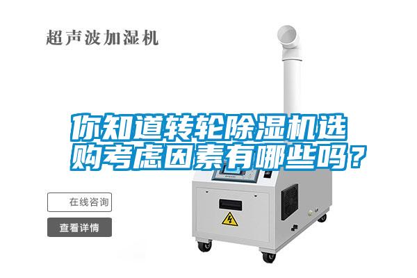 你知道轉(zhuǎn)輪除濕機(jī)選購考慮因素有哪些嗎？