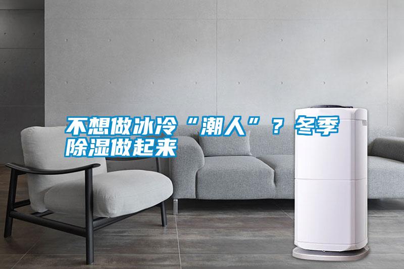 不想做冰冷“潮人”？冬季除濕做起來