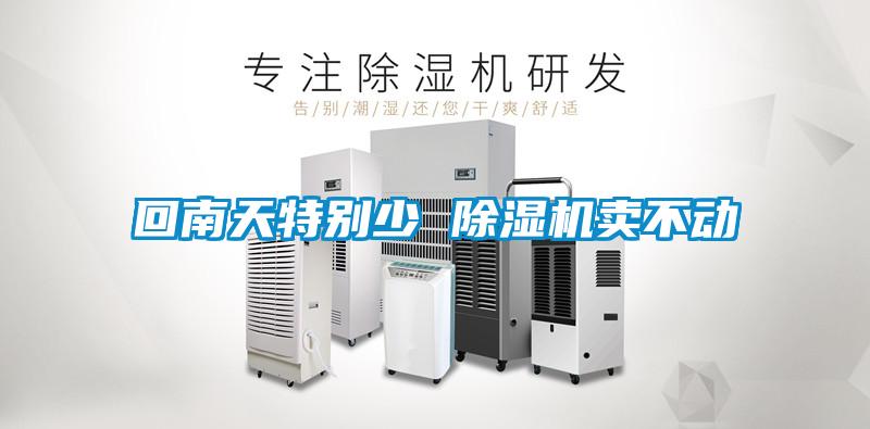 回南天特別少 除濕機(jī)賣不動