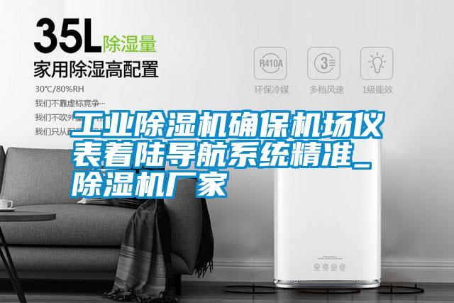 工業(yè)除濕機確保機場儀表著陸導(dǎo)航系統(tǒng)精準_除濕機廠家