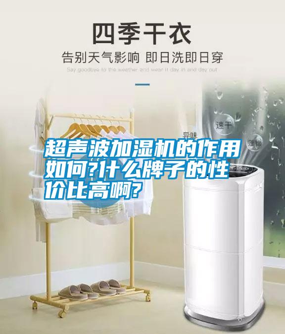 超聲波加濕機(jī)的作用如何?什么牌子的性價比高啊?