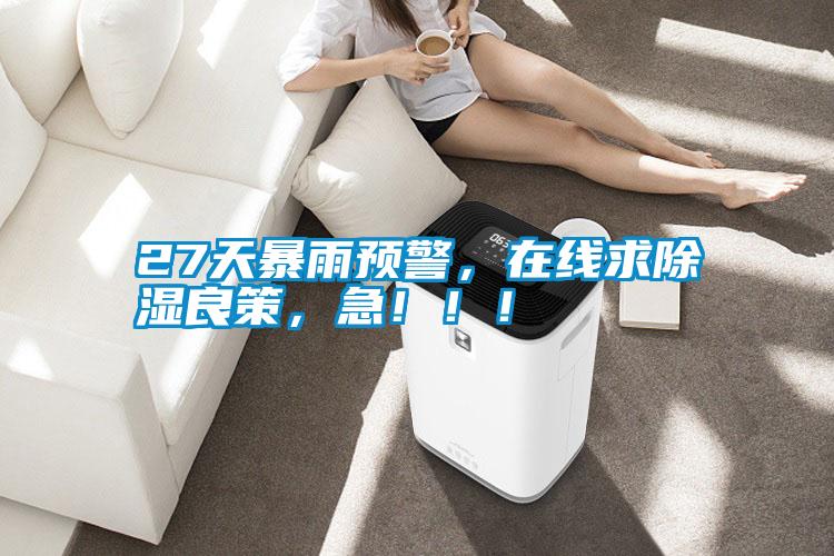 27天暴雨預(yù)警，在線求除濕良策，急?。?！