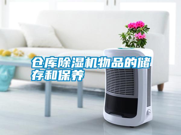 倉庫除濕機物品的儲存和保養(yǎng)