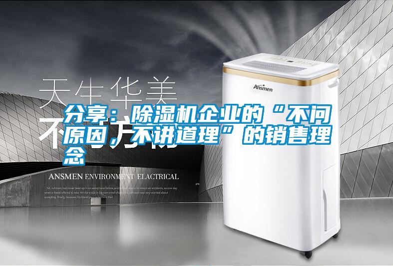 分享：除濕機(jī)企業(yè)的“不問(wèn)原因，不講道理”的銷(xiāo)售理念