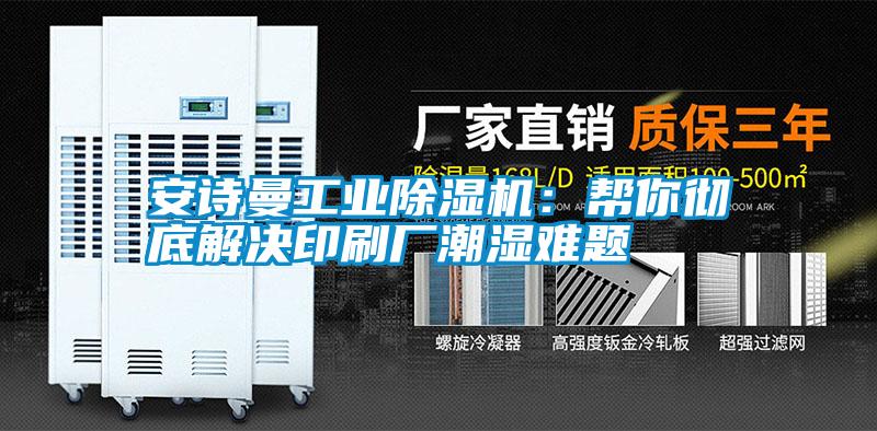 安詩曼工業(yè)除濕機(jī)：幫你徹底解決印刷廠潮濕難題