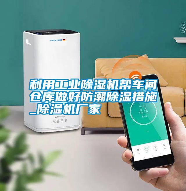 利用工業(yè)除濕機(jī)幫車間倉(cāng)庫(kù)做好防潮除濕措施_除濕機(jī)廠家
