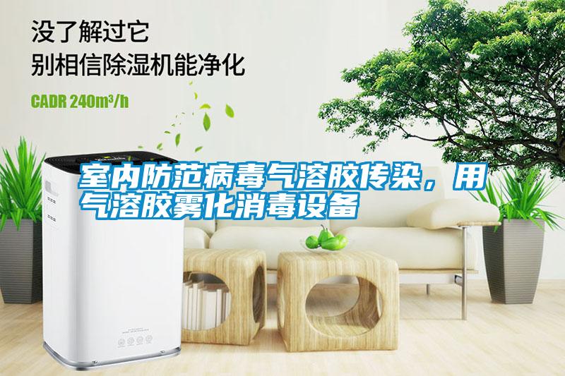 室內(nèi)防范病毒氣溶膠傳染，用氣溶膠霧化消毒設(shè)備