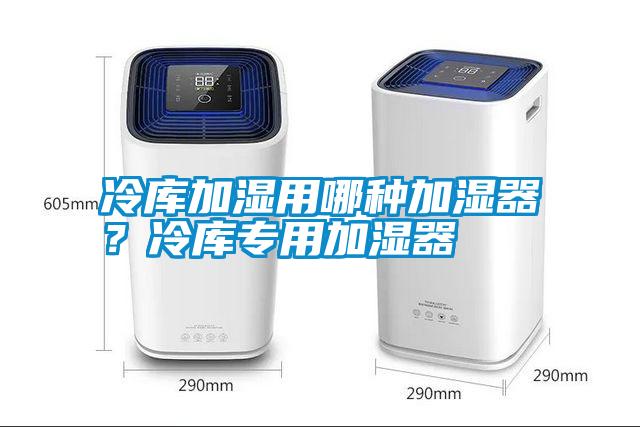 冷庫(kù)加濕用哪種加濕器？冷庫(kù)專用加濕器