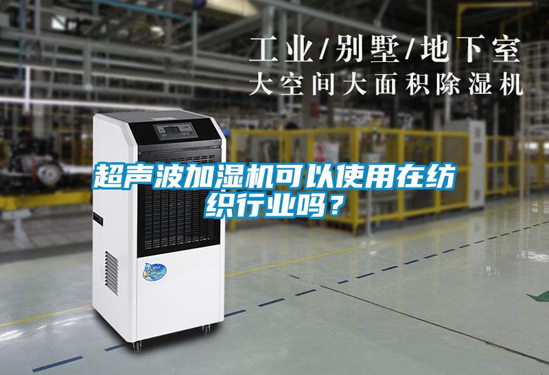 超聲波加濕機(jī)可以使用在紡織行業(yè)嗎？