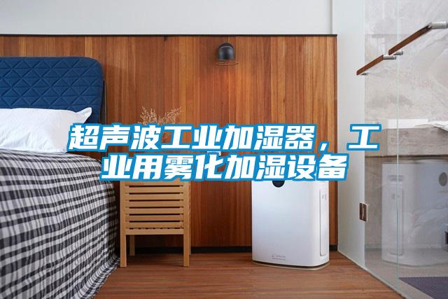 超聲波工業(yè)加濕器，工業(yè)用霧化加濕設(shè)備