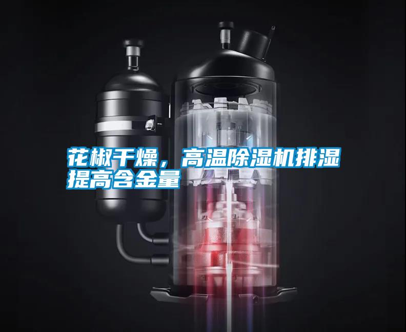 花椒干燥，高溫除濕機(jī)排濕提高含金量
