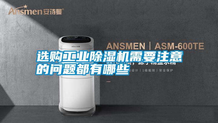 選購(gòu)工業(yè)除濕機(jī)需要注意的問題都有哪些