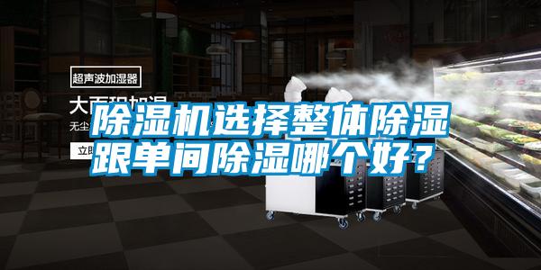 除濕機選擇整體除濕跟單間除濕哪個好？