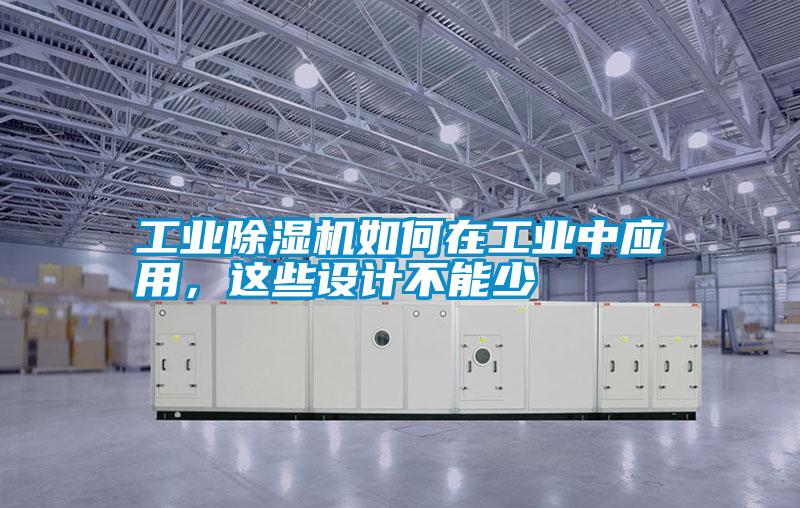 工業(yè)除濕機(jī)如何在工業(yè)中應(yīng)用，這些設(shè)計(jì)不能少