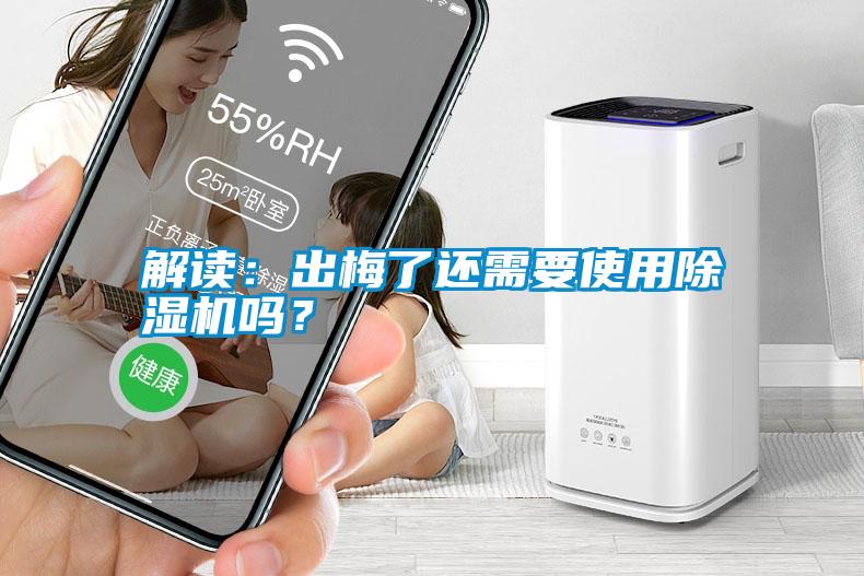 解讀：出梅了還需要使用除濕機(jī)嗎？