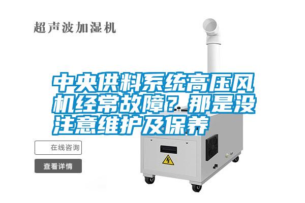 中央供料系統(tǒng)高壓風(fēng)機經(jīng)常故障？那是沒注意維護及保養(yǎng)
