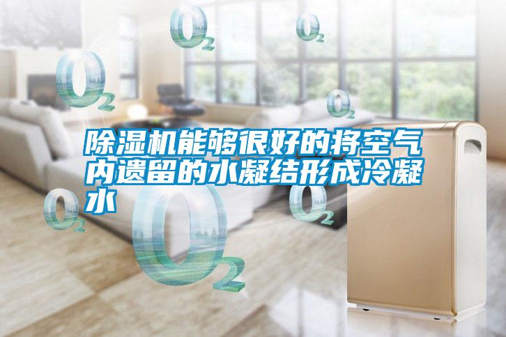 除濕機能夠很好的將空氣內(nèi)遺留的水凝結形成冷凝水