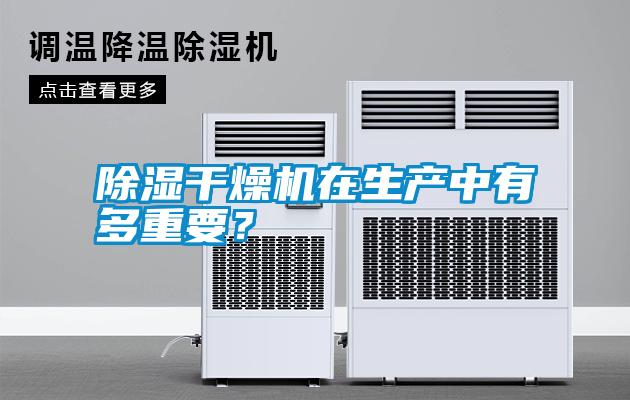 除濕干燥機在生產(chǎn)中有多重要？