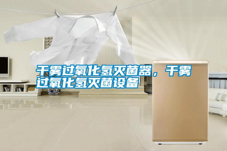 干霧過氧化氫滅菌器，干霧過氧化氫滅菌設(shè)備