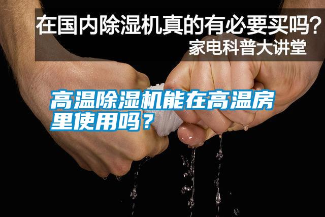 高溫除濕機(jī)能在高溫房里使用嗎？
